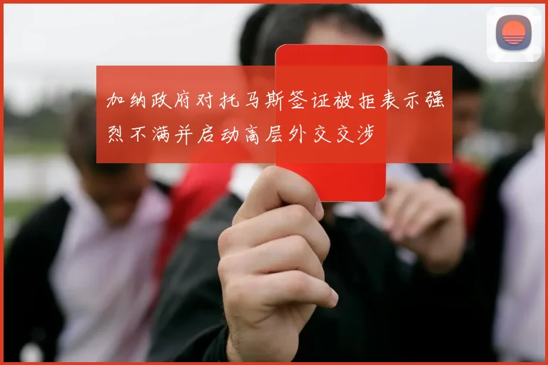 加纳政府对托马斯签证被拒表示强烈不满并启动高层外交交涉